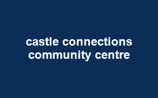 Castle Connections Community Centre